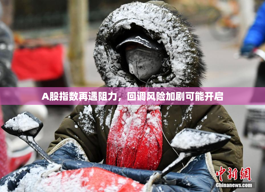 A股指数再遇阻力，回调风险加剧可能开启