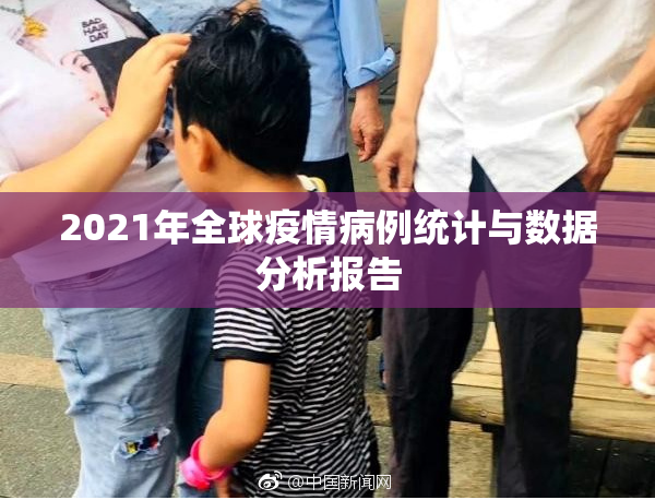 2021年全球疫情病例统计与数据分析报告