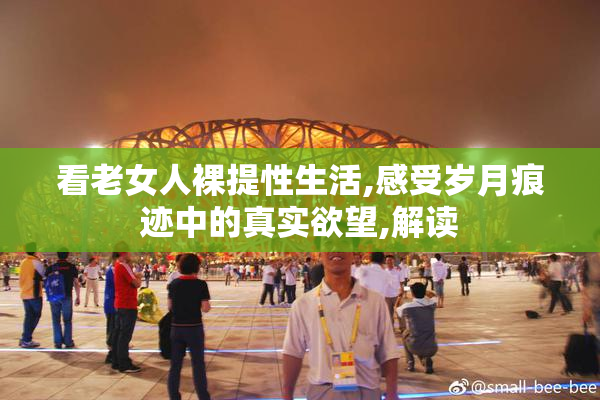 看老女人裸提性生活,感受岁月痕迹中的真实欲望,解读