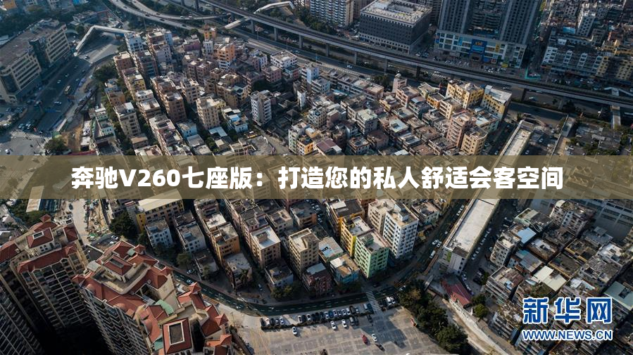 奔驰V260七座版：打造您的私人舒适会客空间