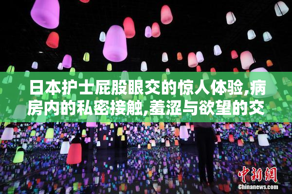 日本护士屁股眼交的惊人体验,病房内的私密接触,羞涩与欲望的交织