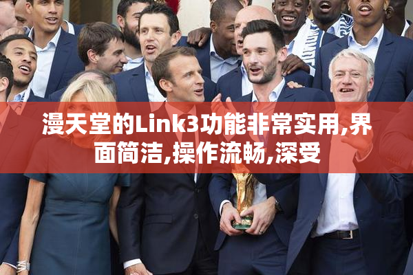 漫天堂的Link3功能非常实用,界面简洁,操作流畅,深受