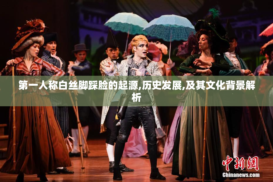 第一人称白丝脚踩脸的起源,历史发展,及其文化背景解析