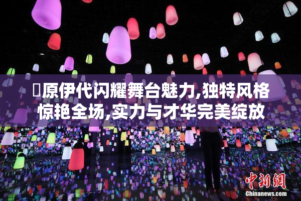 篠原伊代闪耀舞台魅力,独特风格惊艳全场,实力与才华完美绽放