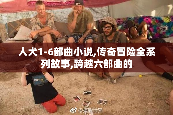 人犬1-6部曲小说,传奇冒险全系列故事,跨越六部曲的