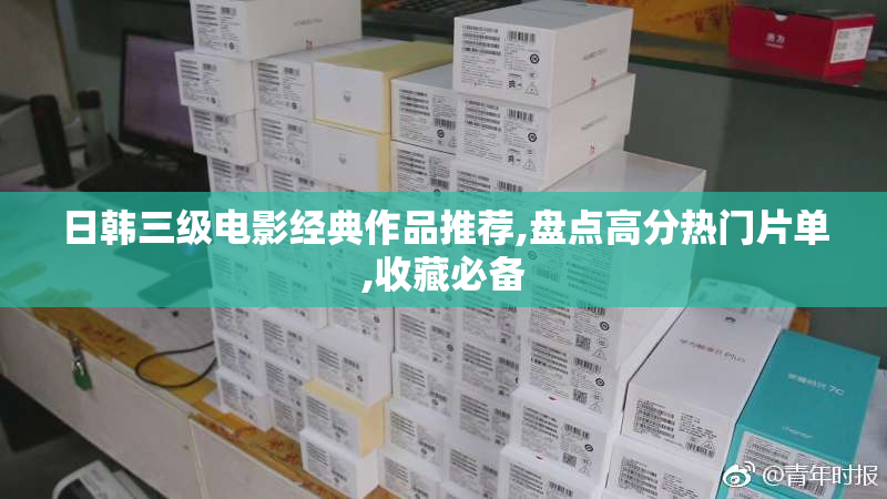 日韩三级电影经典作品推荐,盘点高分热门片单,收藏必备