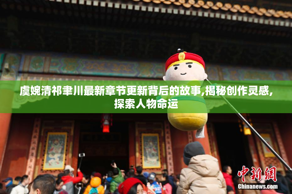 虞婉清祁聿川最新章节更新背后的故事,揭秘创作灵感,探索人物命运