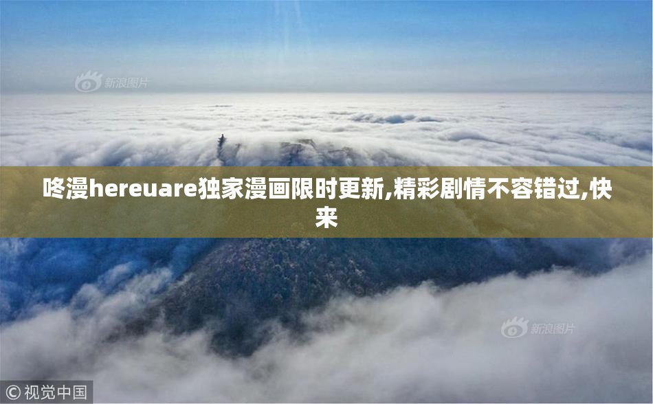 咚漫hereuare独家漫画限时更新,精彩剧情不容错过,快来