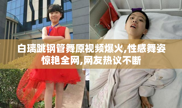 白璃跳钢管舞原视频爆火,性感舞姿惊艳全网,网友热议不断