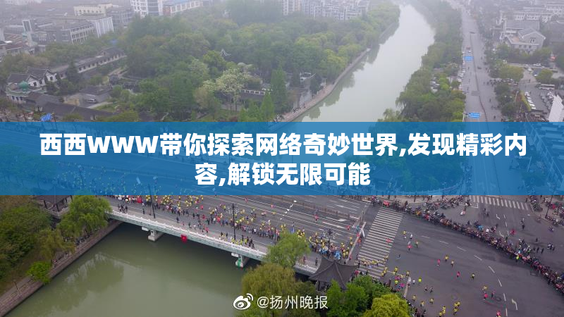 西西WWW带你探索网络奇妙世界,发现精彩内容,解锁无限可能
