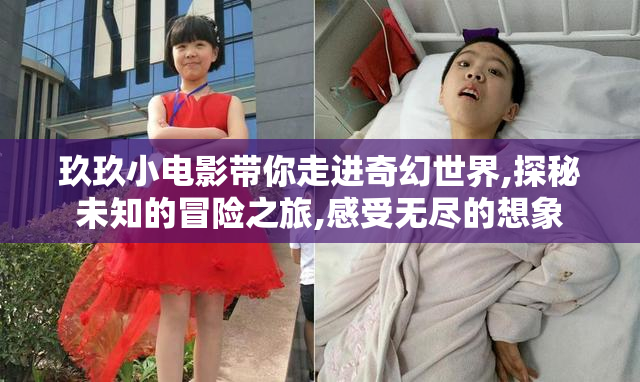 玖玖小电影带你走进奇幻世界,探秘未知的冒险之旅,感受无尽的想象