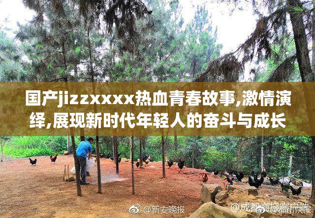 国产jizzxxxx热血青春故事,激情演绎,展现新时代年轻人的奋斗与成长