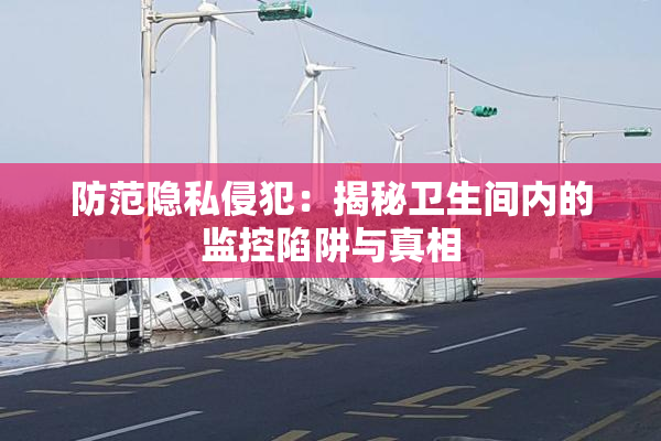 防范隐私侵犯：揭秘卫生间内的监控陷阱与真相
