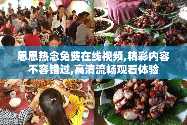 思思热念免费在线视频,精彩内容不容错过,高清流畅观看体验