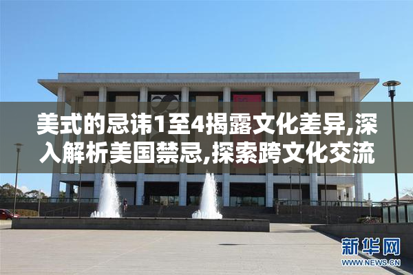 美式的忌讳1至4揭露文化差异,深入解析美国禁忌,探索跨文化交流中