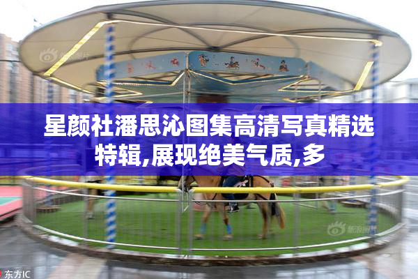 星颜社潘思沁图集高清写真精选特辑,展现绝美气质,多
