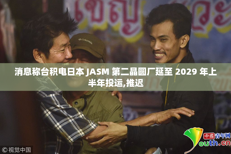 消息称台积电日本 JASM 第二晶圆厂延至 2029 年上半年投运,推迟