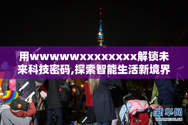 用wwwwwxxxxxxxx解锁未来科技密码,探索智能生活新境界