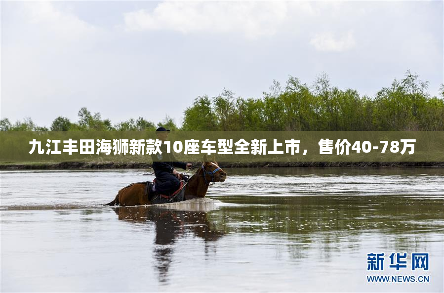 九江丰田海狮新款10座车型全新上市，售价40-78万