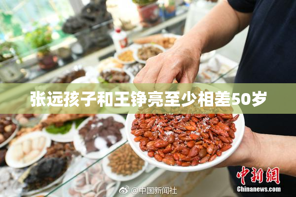 张远孩子和王铮亮至少相差50岁