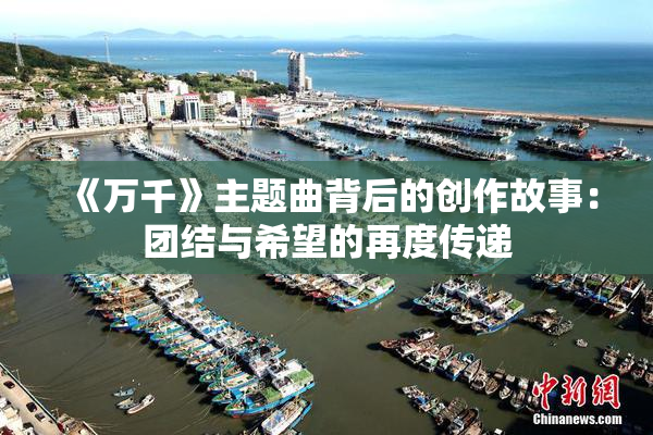 《万千》主题曲背后的创作故事：团结与希望的再度传递