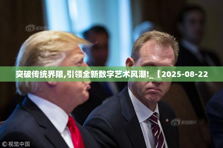 突破传统界限,引领全新数字艺术风潮!_【2025-08-22