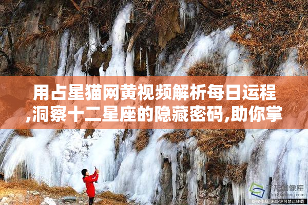 用占星猫网黄视频解析每日运程,洞察十二星座的隐藏密码,助你掌握