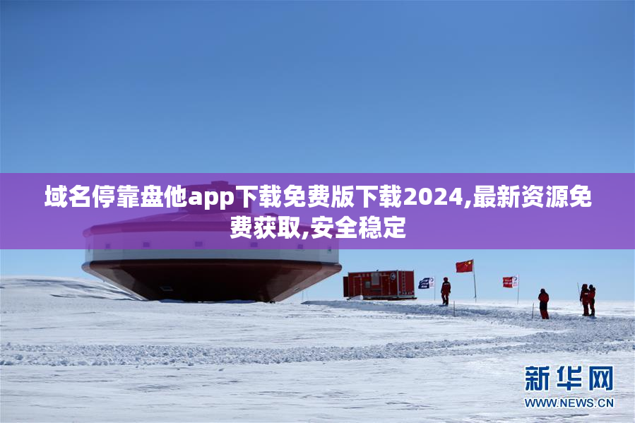 域名停靠盘他app下载免费版下载2024,最新资源免费获取,安全稳定