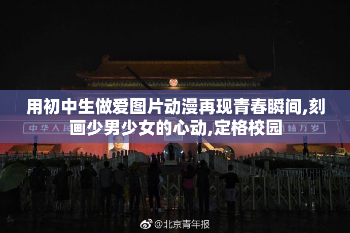 用初中生做爱图片动漫再现青春瞬间,刻画少男少女的心动,定格校园