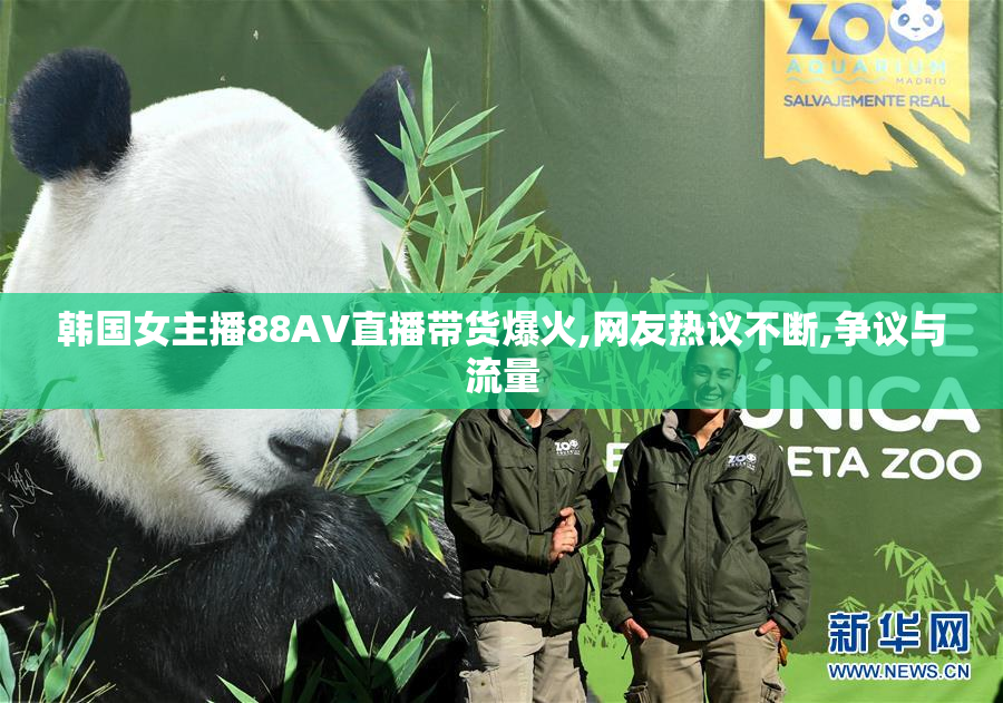 韩国女主播88AV直播带货爆火,网友热议不断,争议与流量