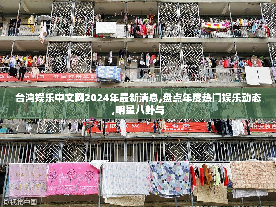 台湾娱乐中文网2024年最新消息,盘点年度热门娱乐动态,明星八卦与