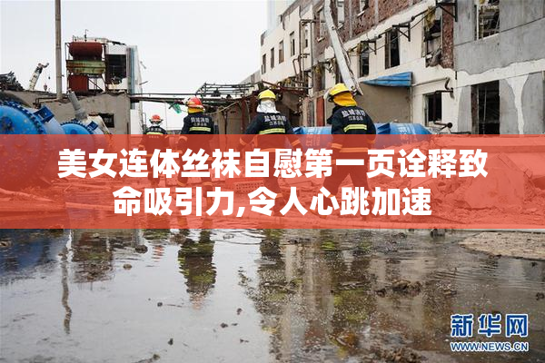 美女连体丝袜自慰第一页诠释致命吸引力,令人心跳加速