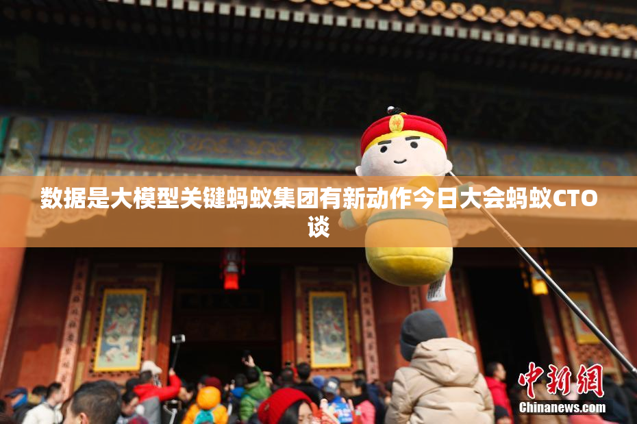 数据是大模型关键蚂蚁集团有新动作今日大会蚂蚁CTO谈
