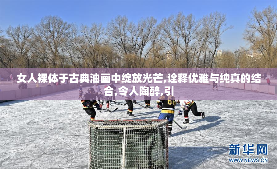 女人裸体于古典油画中绽放光芒,诠释优雅与纯真的结合,令人陶醉,引