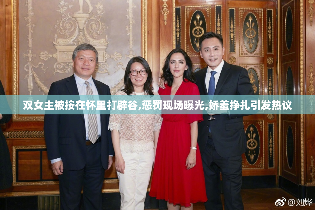 双女主被按在怀里打辟谷,惩罚现场曝光,娇羞挣扎引发热议