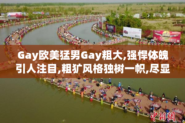 Gay欧美猛男Gay粗大,强悍体魄引人注目,粗犷风格独树一帜,尽显