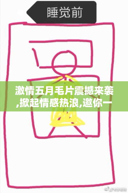 激情五月毛片震撼来袭,掀起情感热浪,邀你一同沉醉于激情世界