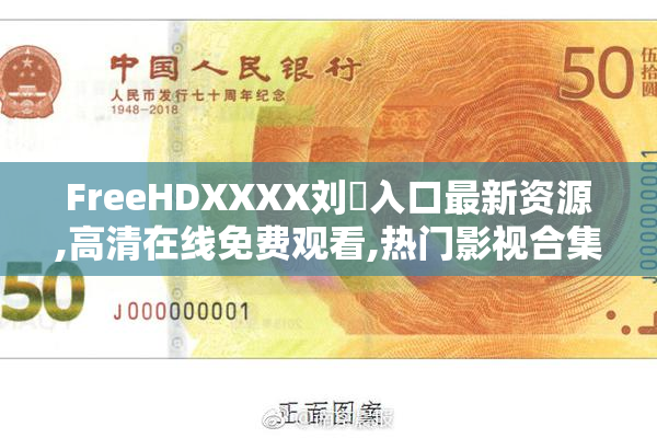 FreeHDXXXX刘玥入口最新资源,高清在线免费观看,热门影视合集一键