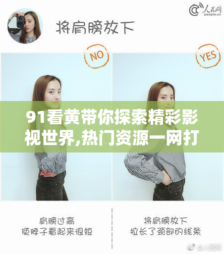 91看黄带你探索精彩影视世界,热门资源一网打尽,高清画质畅享视觉