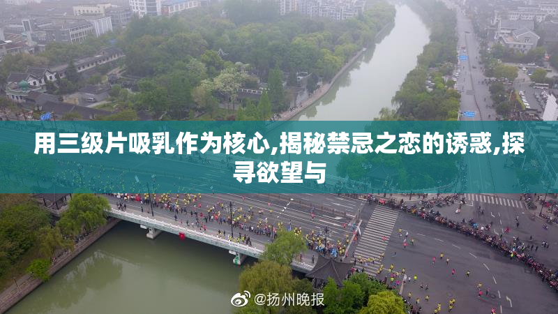 用三级片吸乳作为核心,揭秘禁忌之恋的诱惑,探寻欲望与