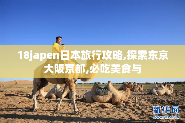 18japen日本旅行攻略,探索东京大阪京都,必吃美食与