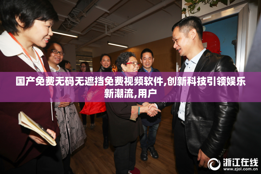 国产免费无码无遮挡免费视频软件,创新科技引领娱乐新潮流,用户