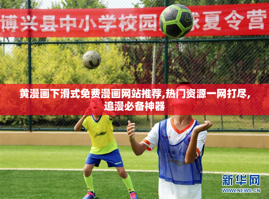 黄漫画下滑式免费漫画网站推荐,热门资源一网打尽,追漫必备神器