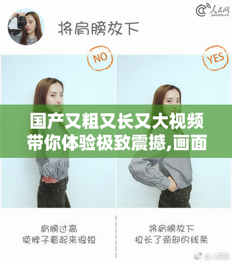 国产又粗又长又大视频带你体验极致震撼,画面质感超凡,细节表现无