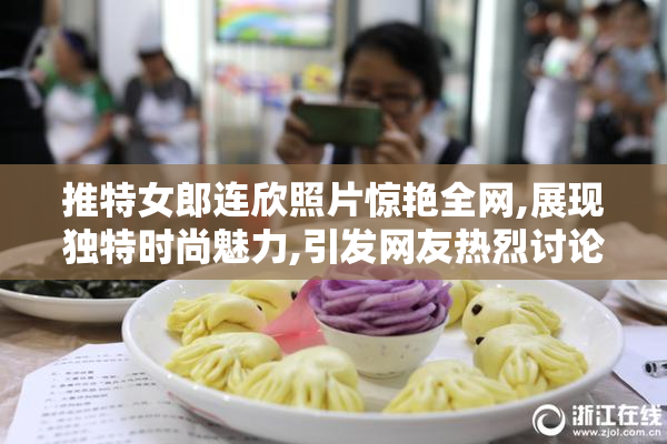 推特女郎连欣照片惊艳全网,展现独特时尚魅力,引发网友热烈讨论