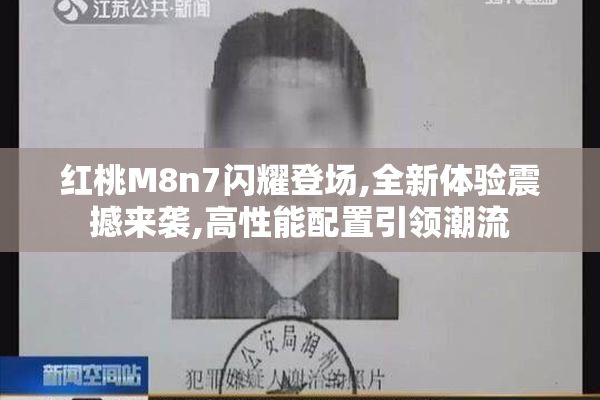 红桃M8n7闪耀登场,全新体验震撼来袭,高性能配置引领潮流
