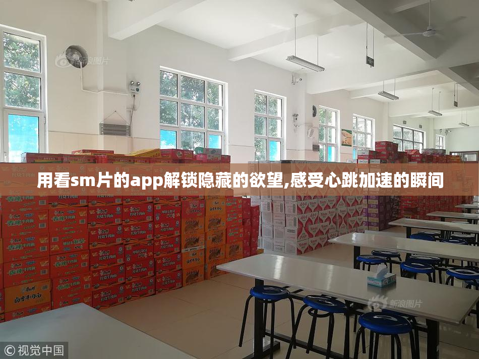 用看sm片的app解锁隐藏的欲望,感受心跳加速的瞬间