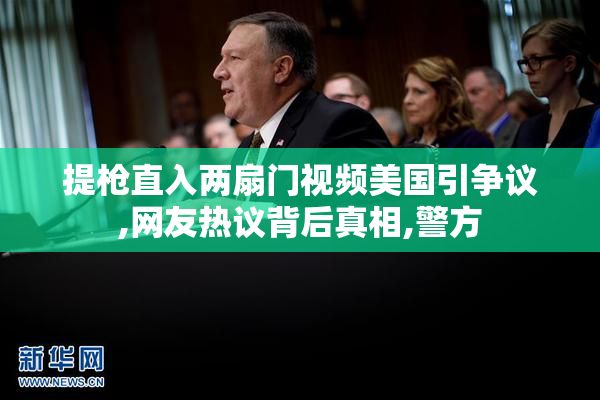 提枪直入两扇门视频美国引争议,网友热议背后真相,警方