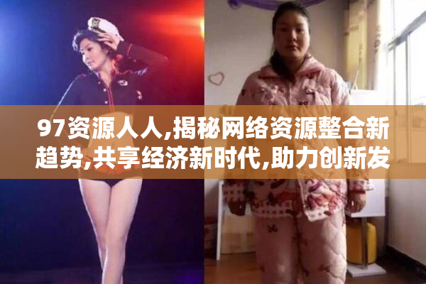 97资源人人,揭秘网络资源整合新趋势,共享经济新时代,助力创新发展
