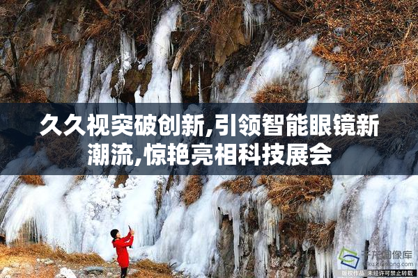 久久视突破创新,引领智能眼镜新潮流,惊艳亮相科技展会